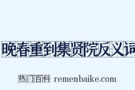 晚春重到集贤院反义词是什么意思的图片